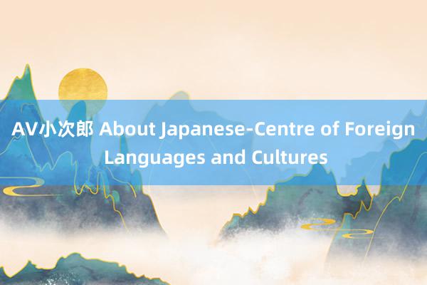 AV小次郎 About Japanese-Centre of Foreign Languages and Cultures